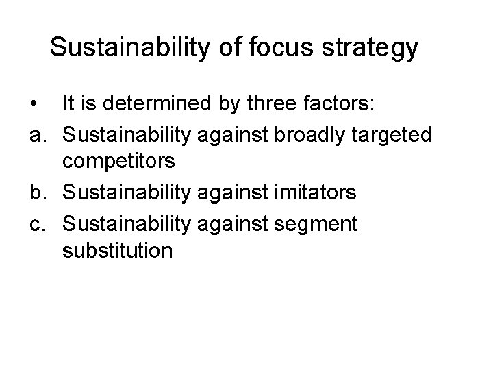 Sustainability of focus strategy • It is determined by three factors: a. Sustainability against