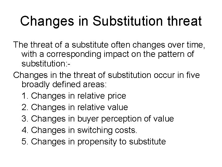 Changes in Substitution threat The threat of a substitute often changes over time, with