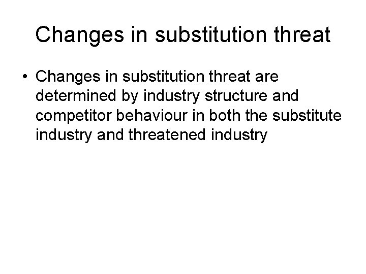 Changes in substitution threat • Changes in substitution threat are determined by industry structure