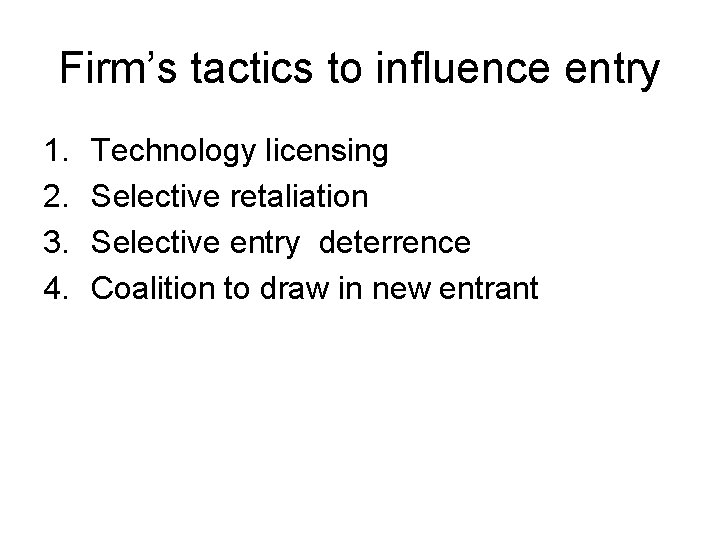 Firm’s tactics to influence entry 1. 2. 3. 4. Technology licensing Selective retaliation Selective
