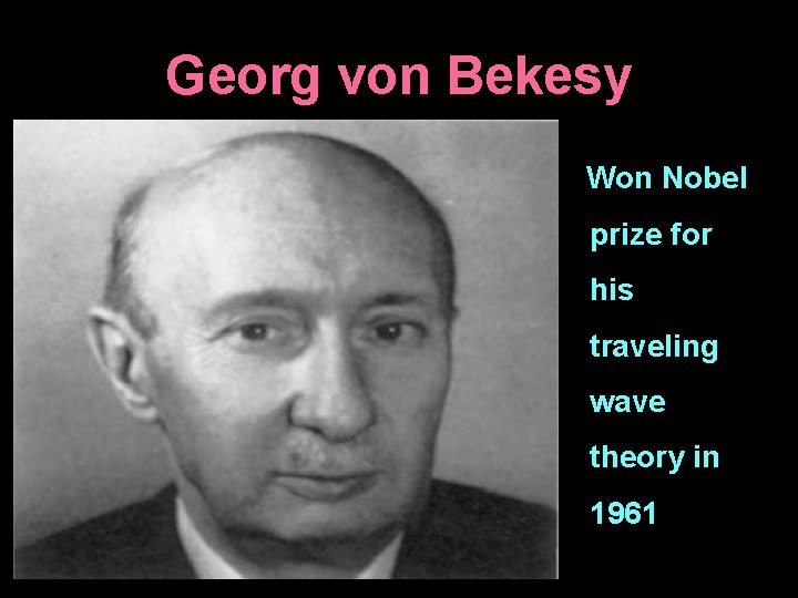 Georg von Bekesy Won Nobel prize for his traveling wave theory in 1961 