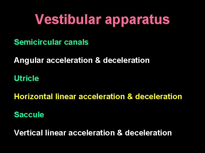 Vestibular apparatus Semicircular canals Angular acceleration & deceleration Utricle Horizontal linear acceleration & deceleration