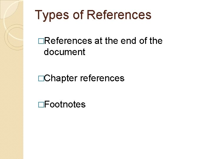 Types of References �References at the end of the document �Chapter references �Footnotes 