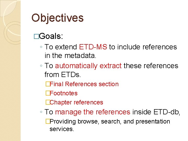 Objectives �Goals: ◦ To extend ETD-MS to include references in the metadata. ◦ To