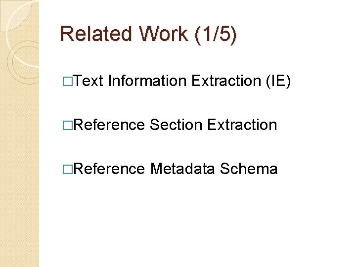 Related Work (1/5) �Text Information Extraction (IE) �Reference Section Extraction �Reference Metadata Schema 