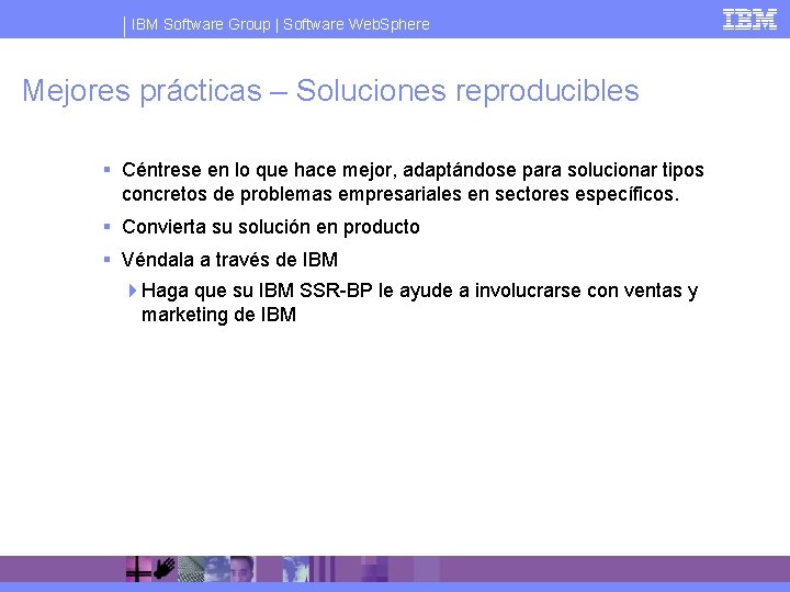 IBM Software Group | Software Web. Sphere Mejores prácticas – Soluciones reproducibles § Céntrese