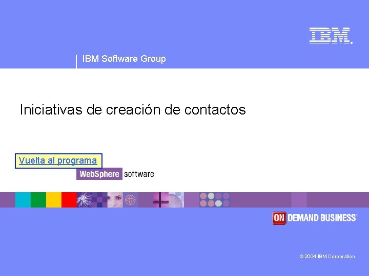 ® IBM Software Group Iniciativas de creación de contactos Vuelta al programa © 2004