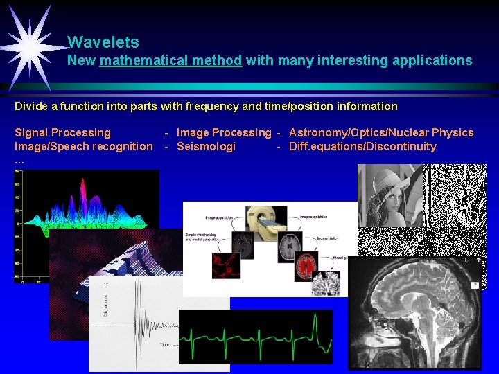 Wavelets New mathematical method with many interesting applications Divide a function into parts with