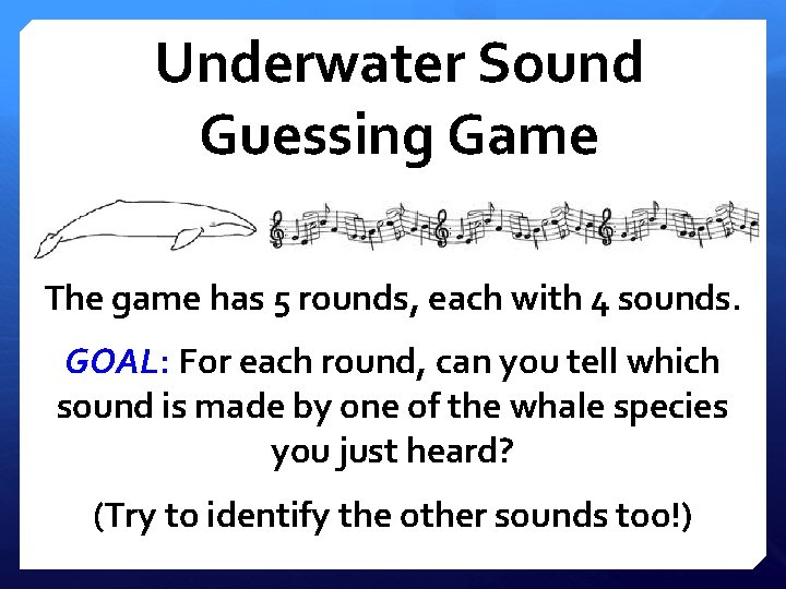 Underwater Sound Guessing Game The game has 5 rounds, each with 4 sounds. GOAL: