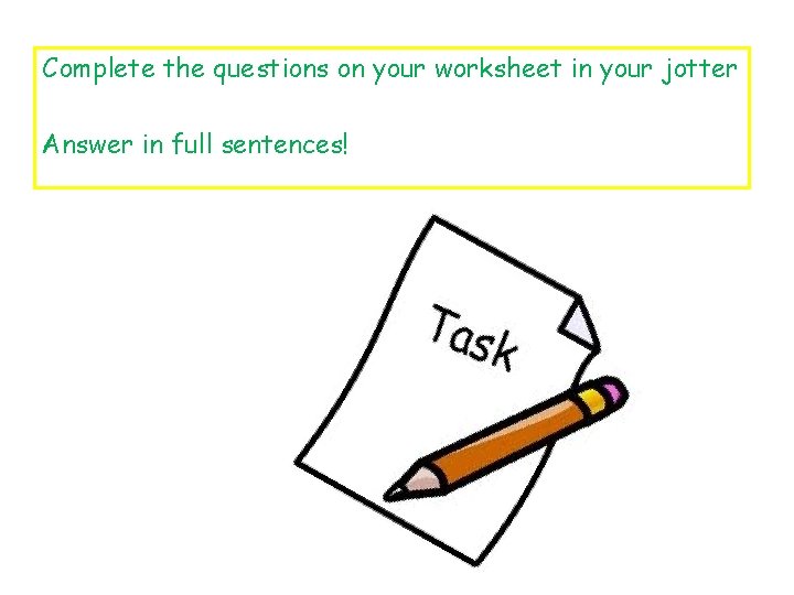 Complete the questions on your worksheet in your jotter Answer in full sentences! 