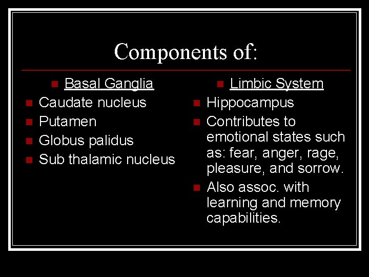 Components of: Basal Ganglia Caudate nucleus Putamen Globus palidus Sub thalamic nucleus n n