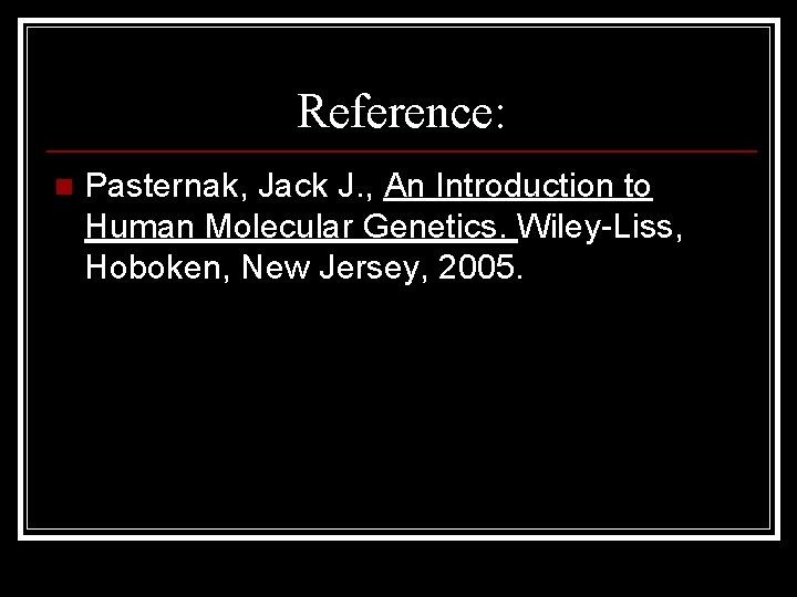 Reference: n Pasternak, Jack J. , An Introduction to Human Molecular Genetics. Wiley-Liss, Hoboken,