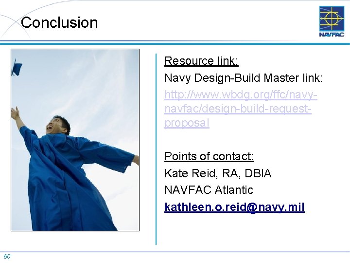 Conclusion Resource link: Navy Design-Build Master link: http: //www. wbdg. org/ffc/navynavfac/design-build-requestproposal Points of contact: