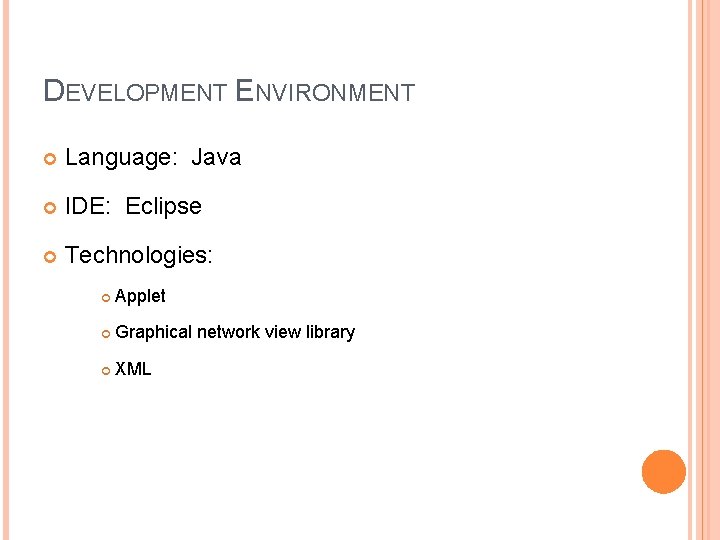 DEVELOPMENT ENVIRONMENT Language: Java IDE: Eclipse Technologies: Applet Graphical network view library XML 