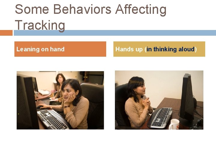 Some Behaviors Affecting Tracking Leaning on hand Hands up (in thinking aloud) Some Behaviors Affecting Tracking Leaning on hand Hands up (in thinking aloud)