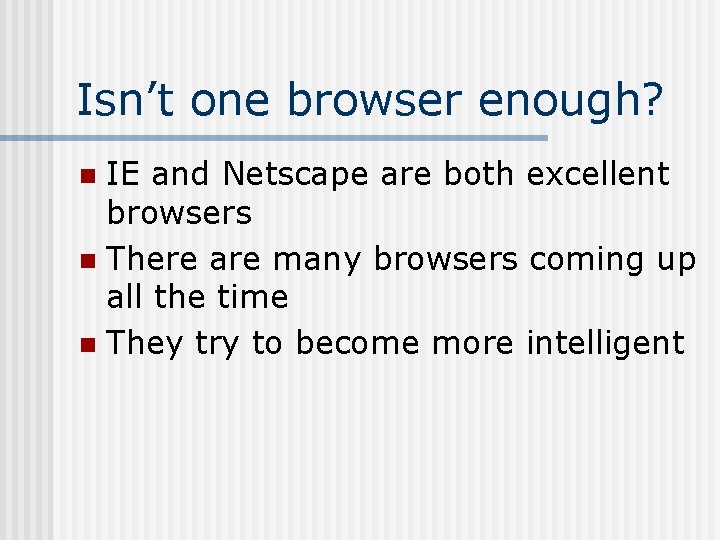 Isn’t one browser enough? IE and Netscape are both excellent browsers n There are