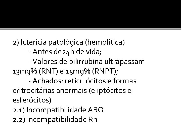 2) Icterícia patológica (hemolítica) - Antes de 24 h de vida; - Valores de