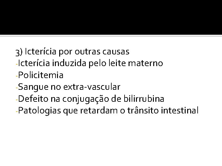 3) Icterícia por outras causas -Icterícia induzida pelo leite materno -Policitemia -Sangue no extra-vascular