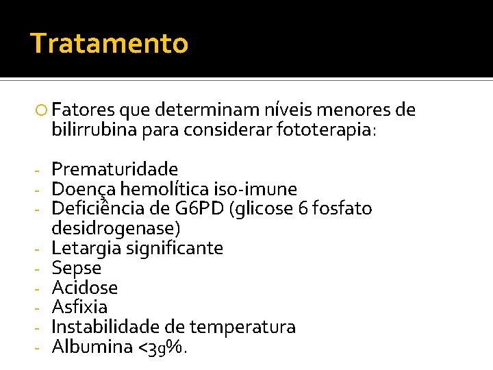 Tratamento Fatores que determinam níveis menores de bilirrubina para considerar fototerapia: - Prematuridade Doença