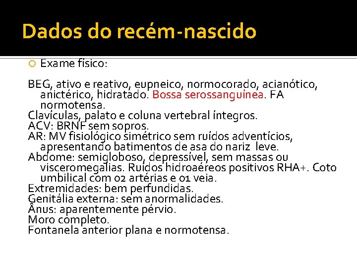 Dados do recém-nascido Exame físico: BEG, ativo e reativo, eupneico, normocorado, acianótico, anictérico, hidratado.