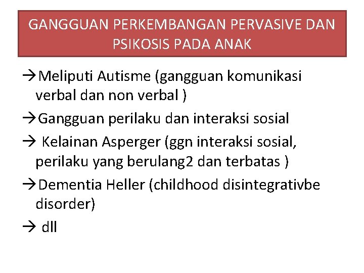 GANGGUAN PERKEMBANGAN PERVASIVE DAN PSIKOSIS PADA ANAK Meliputi Autisme (gangguan komunikasi verbal dan non