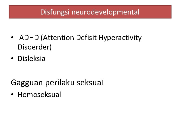 Disfungsi neurodevelopmental • ADHD (Attention Defisit Hyperactivity Disoerder) • Disleksia Gagguan perilaku seksual •