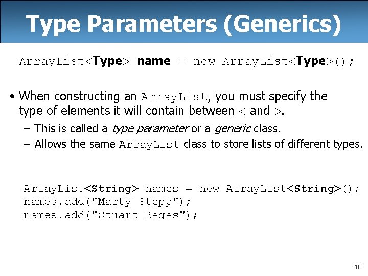 Type Parameters (Generics) Array. List<Type> name = new Array. List<Type>(); • When constructing an