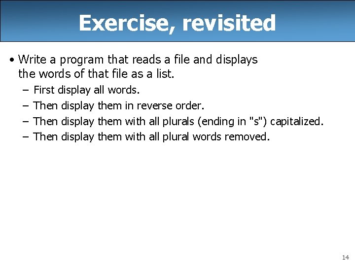 Exercise, revisited • Write a program that reads a file and displays the words Exercise, revisited • Write a program that reads a file and displays the words