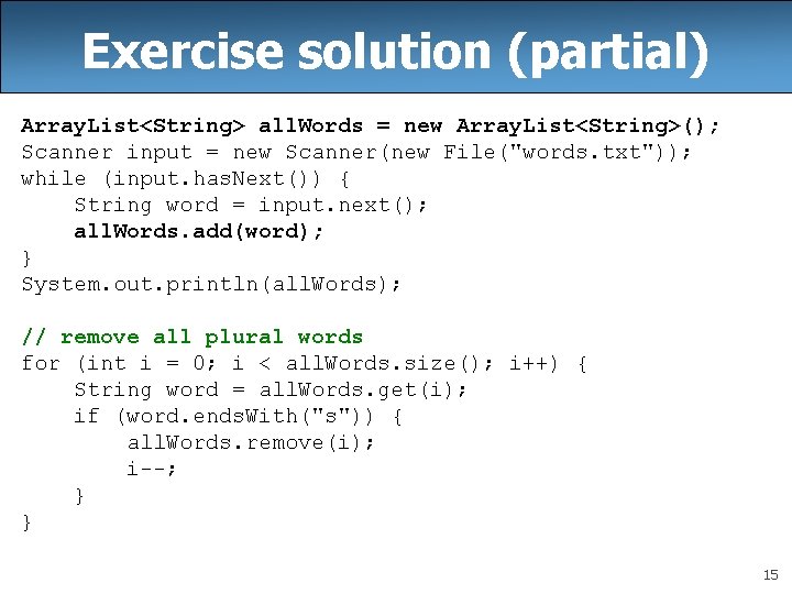 Exercise solution (partial) Array. List<String> all. Words = new Array. List<String>(); Scanner input = Exercise solution (partial) Array. List<String> all. Words = new Array. List<String>(); Scanner input =