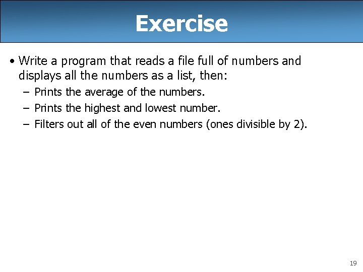 Exercise • Write a program that reads a file full of numbers and displays Exercise • Write a program that reads a file full of numbers and displays