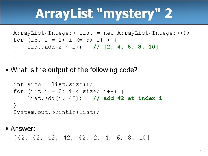 Array. List "mystery" 2 Array. List<Integer> list = new Array. List<Integer>(); for (int i