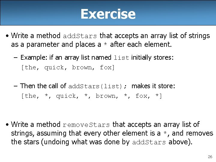 Exercise • Write a method add. Stars that accepts an array list of strings Exercise • Write a method add. Stars that accepts an array list of strings