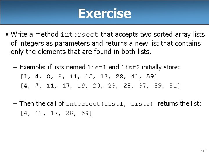 Exercise • Write a method intersect that accepts two sorted array lists of integers