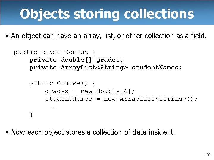 Objects storing collections • An object can have an array, list, or other collection