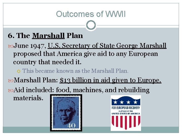 Outcomes of WWII 6. The Marshall Plan June 1947, U. S. Secretary of State