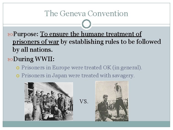 The Geneva Convention Purpose: To ensure the humane treatment of prisoners of war by