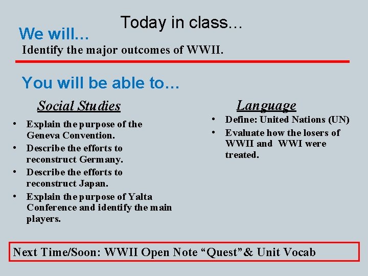 We will… Today in class… Identify the major outcomes of WWII. You will be