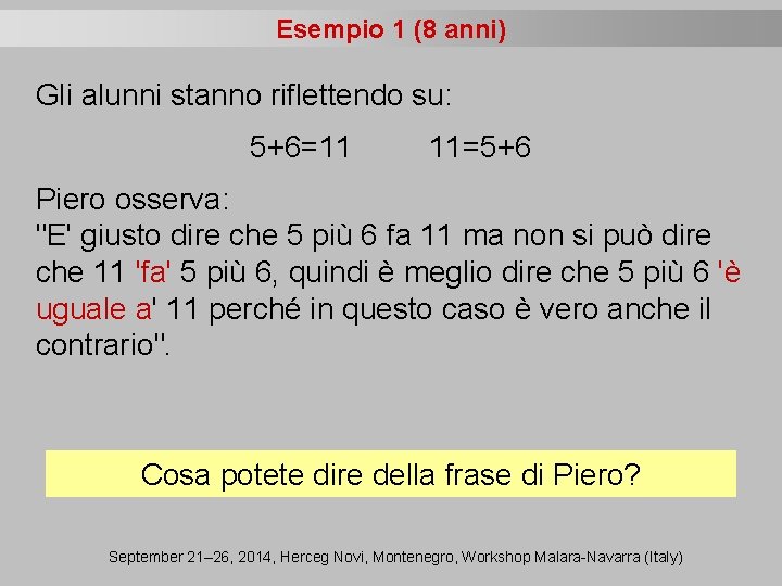 Esempio 1 (8 anni) Gli alunni stanno riflettendo su: 5+6=11 11=5+6 Piero osserva: "E'