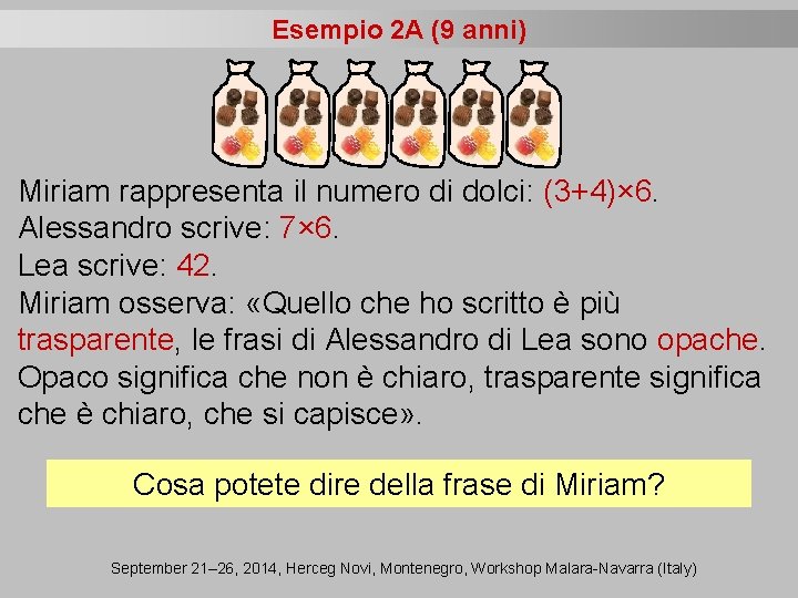 Esempio 2 A (9 anni) Miriam rappresenta il numero di dolci: (3+4)× 6. Alessandro