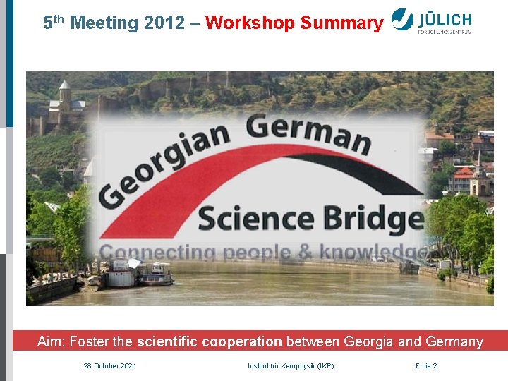 5 th Meeting 2012 – Workshop Summary Aim: Foster the scientific cooperation between Georgia