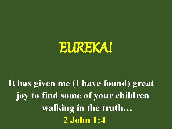 EUREKA! It has given me (I have found) great joy to find some of