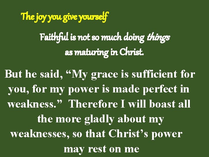 The joy you give yourself Faithful is not so much doing things as maturing
