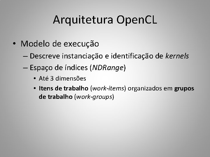 Arquitetura Open. CL • Modelo de execução – Descreve instanciação e identificação de kernels