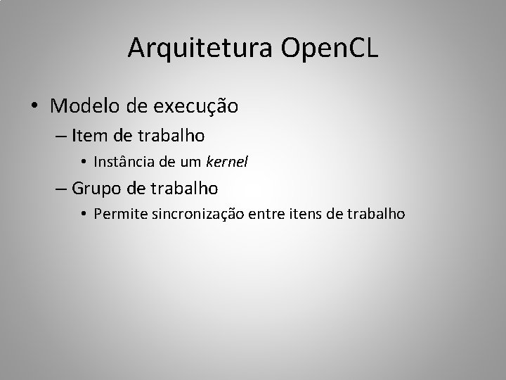 Arquitetura Open. CL • Modelo de execução – Item de trabalho • Instância de