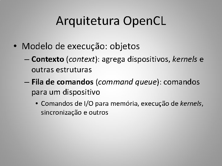 Arquitetura Open. CL • Modelo de execução: objetos – Contexto (context): agrega dispositivos, kernels