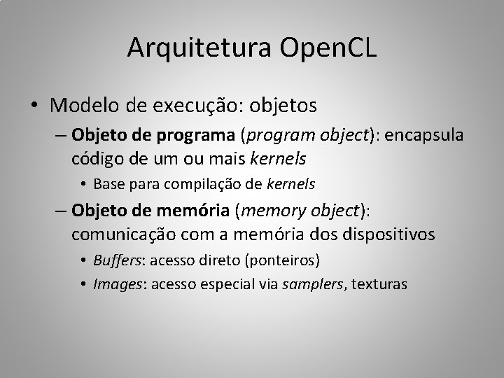 Arquitetura Open. CL • Modelo de execução: objetos – Objeto de programa (program object):