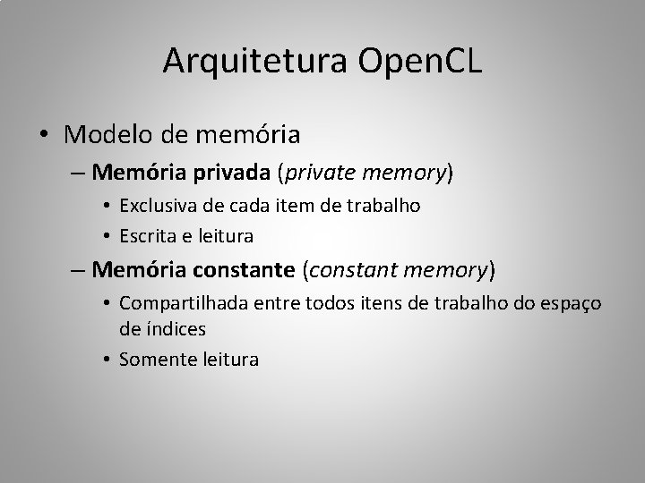 Arquitetura Open. CL • Modelo de memória – Memória privada (private memory) • Exclusiva