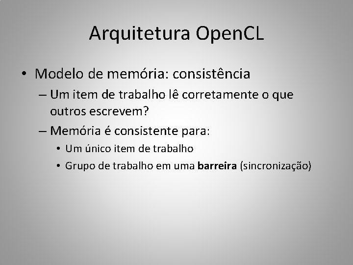 Arquitetura Open. CL • Modelo de memória: consistência – Um item de trabalho lê