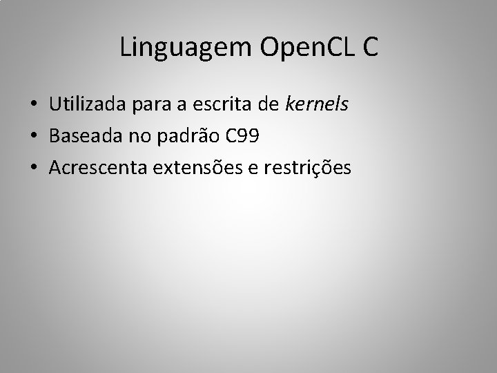 Linguagem Open. CL C • Utilizada para a escrita de kernels • Baseada no