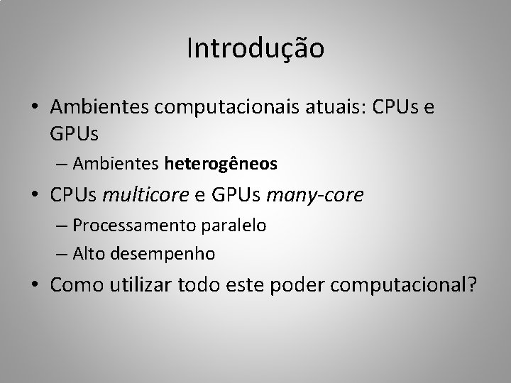 Introdução • Ambientes computacionais atuais: CPUs e GPUs – Ambientes heterogêneos • CPUs multicore